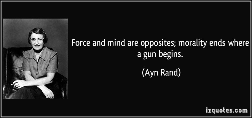 quote-force-and-mind-are-opposites-morality-ends-where-a-gun-begins-ayn-rand-150942